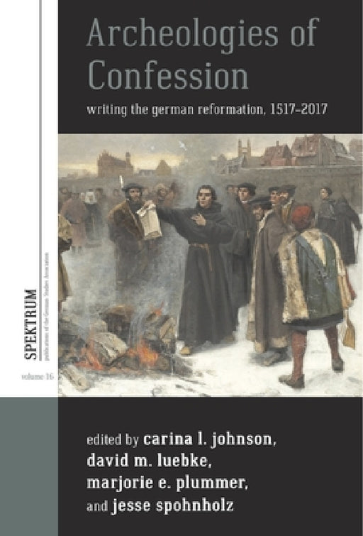 Archeologies of Confession: Writing the German Reformation, 1517-2017 by Carina L. Johnson, David M. Luebke, Plummer Marjorie Elizabeth