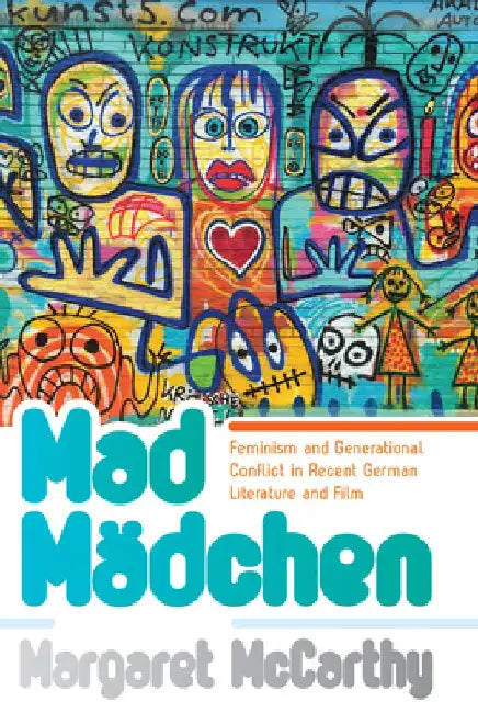 Mad Mädchen: Feminism and Generational Conflict in Recent German Literature and Film by Margaret McCarthy