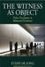 The Witness as Object: Video Testimony in Memorial Museums by Steffi de Jong