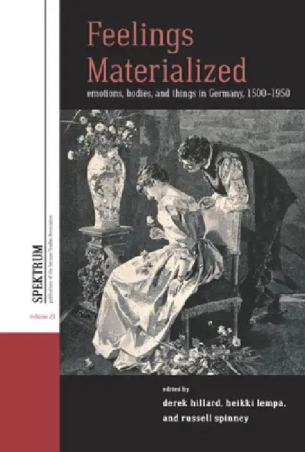 Feelings Materialized: Emotions, Bodies, and Things in Germany, 1500-1950 by Derek Hillard