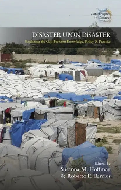 Disaster Upon Disaster: Exploring the Gap Between Knowledge, Policy and Practice by Susanna M. Hoffma