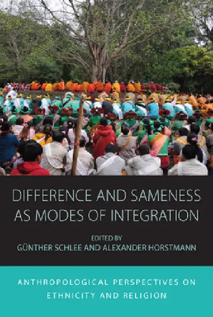 Difference and Sameness as Modes of Integration: Anthropological Perspectives on Ethnicity and Religion by Günther Schlee