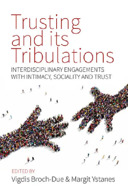 Trusting and Its Tribulations: Interdisciplinary Engagements with Intimacy, Sociality and Trust by Vigdis Broch-Due