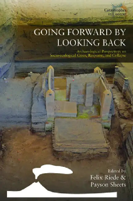 Going Forward by Looking Back: Archaeological Perspectives on Socio-Ecological Crisis, Response, and Collapse by Felix Riede