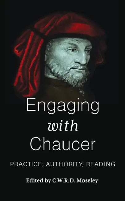 Engaging with Chaucer: Practice, Authority, Reading by C. W. R. D. Moseley
