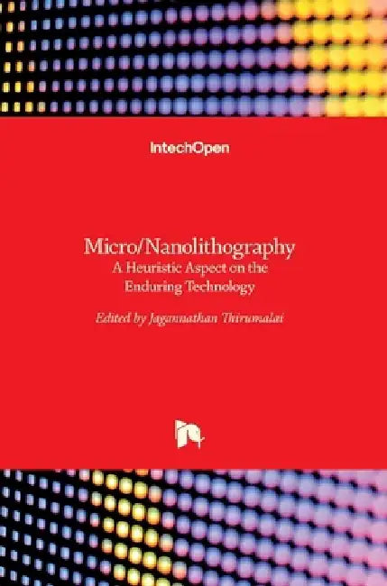 Micro/Nanolithography: A Heuristic Aspect on the Enduring Technology by Jagannathan Thirumalai