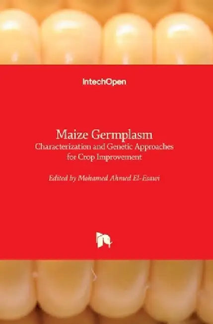 Maize Germplasm: Characterization and Genetic Approaches for Crop Improvement by Mohamed A. El-Esawi