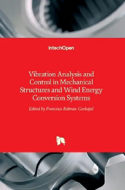 Vibration Analysis and Control in Mechanical Structures and Wind Energy Conversion Systems by Francisco Beltran-Carbajal