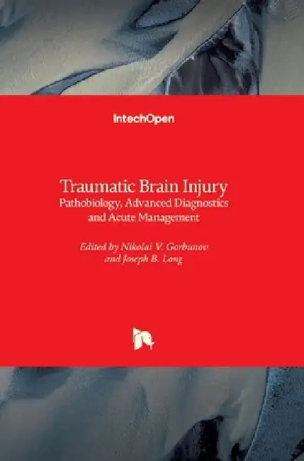 Traumatic Brain Injury: Pathobiology, Advanced Diagnostics and Acute Management by Nikolai Gorbunov