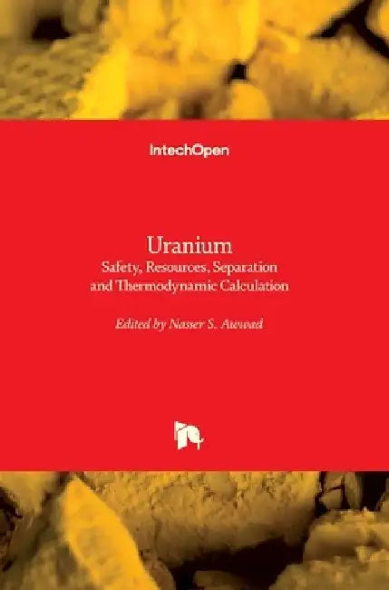 Uranium: Safety, Resources, Separation and Thermodynamic Calculation by Nasser Awwad