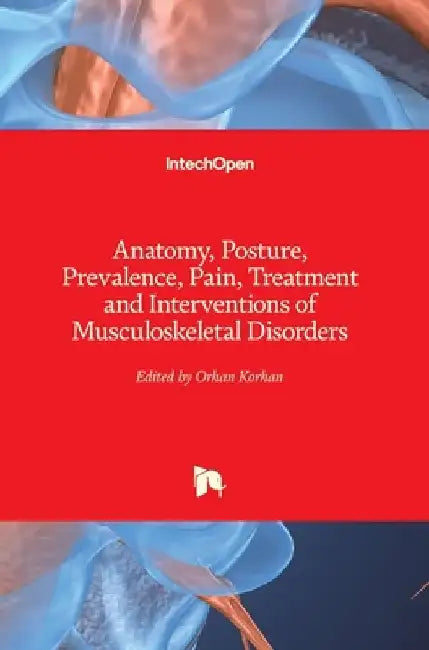 Anatomy, Posture, Prevalence, Pain, Treatment and Interventions of Musculoskeletal Disorders by Orhan Korhan