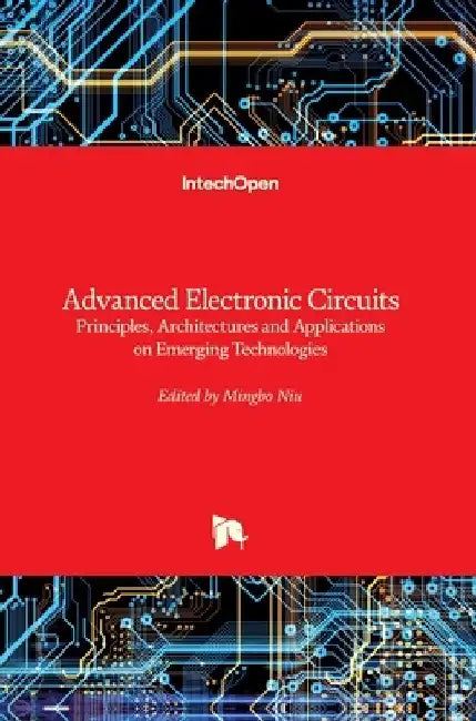 Advanced Electronic Circuits: Principles, Architectures and Applications on Emerging Technologies by Mingbo Niu