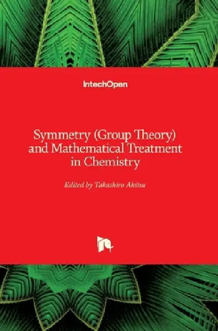 Symmetry (Group Theory) and Mathematical Treatment in Chemistry by Takashiro Akitsu
