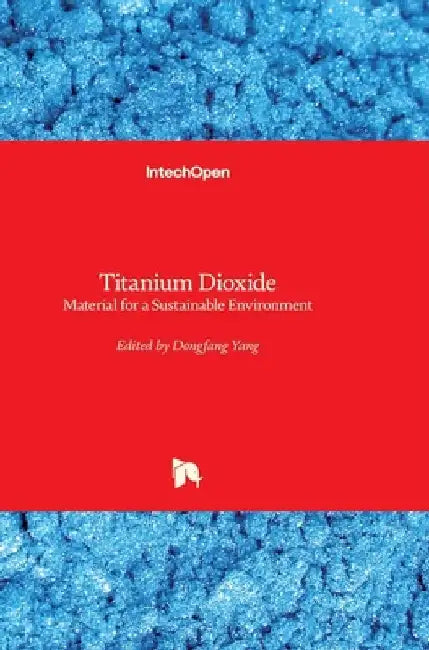 Titanium Dioxide: Material for a Sustainable Environment by Dongfang Yang