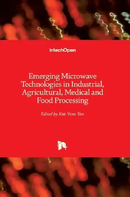 Emerging Microwave Technologies in Industrial, Agricultural, Medical and Food Processing by Kok Yeow You