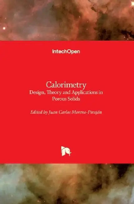 Calorimetry: Design, Theory and Applications in Porous Solids by Juan Carlos Moreno Piraján