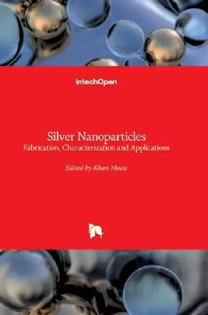 Silver Nanoparticles: Fabrication, Characterization and Applications by Khan Maaz