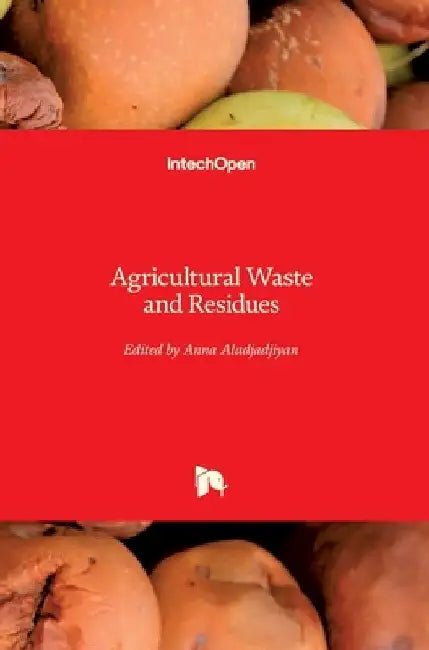 Agricultural Waste and Residues by Anna Aladjadjiyan