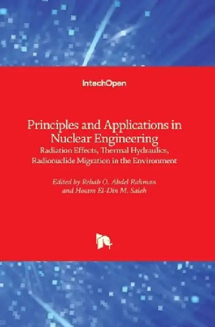 Principles and Applications in Nuclear Engineering: Radiation Effects, Thermal Hydraulics, Radionuclide Migration in the Environment by Rehab Abdel Rahman