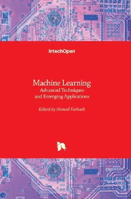 Machine Learning: Advanced Techniques and Emerging Applications by Hamed Farhadi