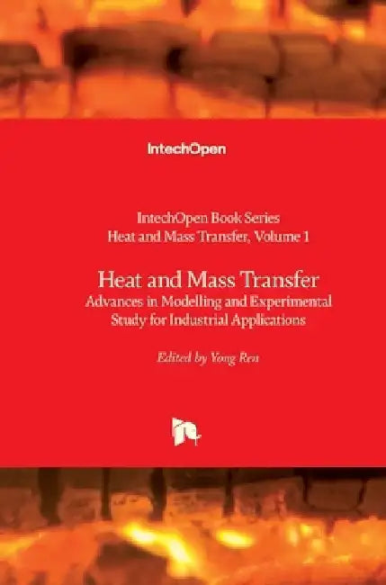 Heat and Mass Transfer: Advances in Modelling and Experimental Study for Industrial Applications by Yong Ren