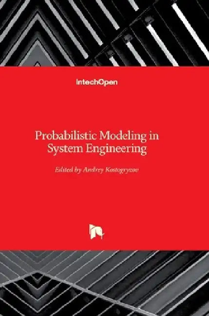 Probabilistic Modeling in System Engineering by Andrey Kostogryzov