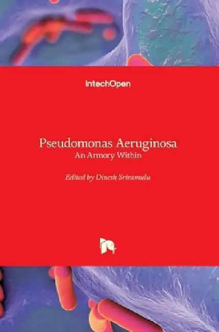 Pseudomonas Aeruginosa: An Armory Within by Dinesh Sriramulu