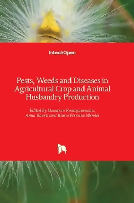 Pests, Weeds and Diseases in Agricultural Crop and Animal Husbandry Production by Dimitrios Kontogiannatos