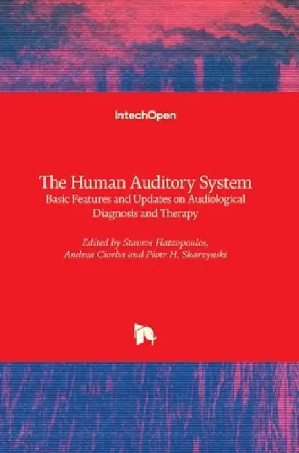 The Human Auditory System: Basic Features and Updates on Audiological Diagnosis and Therapy by Stavros Hatzopoulos