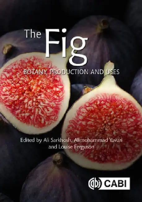 The Fig: Botany, Production and Uses by Ali Sarkhosh