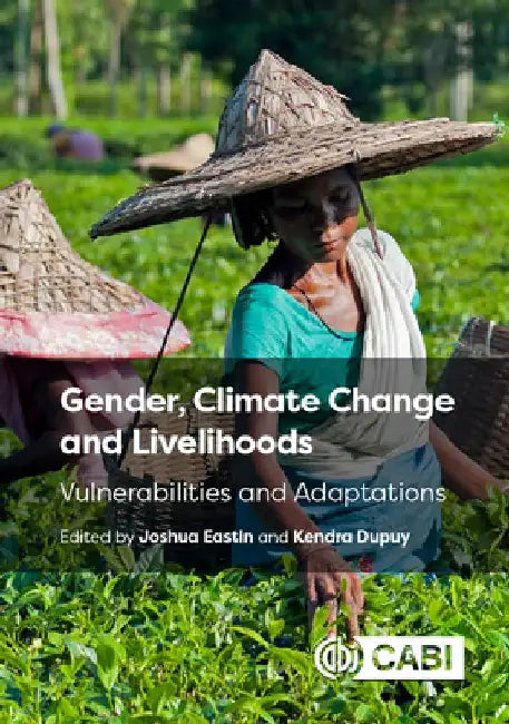 Gender, Climate Change and Livelihoods: Vulnerabilities and Adaptations by Joshua Eastin