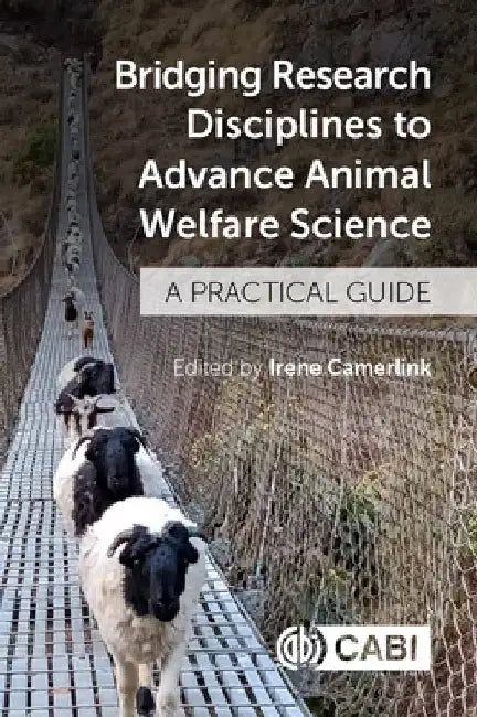 Bridging Research Disciplines to Advance Animal Welfare Science: A Practical Guide by Irene Camerlink