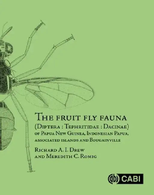 The Fruit Fly Fauna (Diptera: Tephritidae: Dacinae) of Papua New Guinea, Indonesian Papua, Associated Islands and Bougainville by Richard Drew