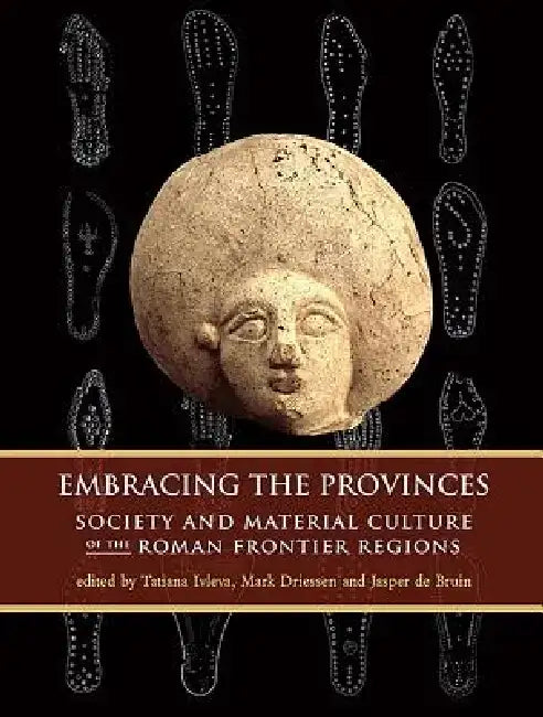 Embracing the Provinces: Society and Material Culture of the Roman Frontier Regions by Tatiana Ivleva