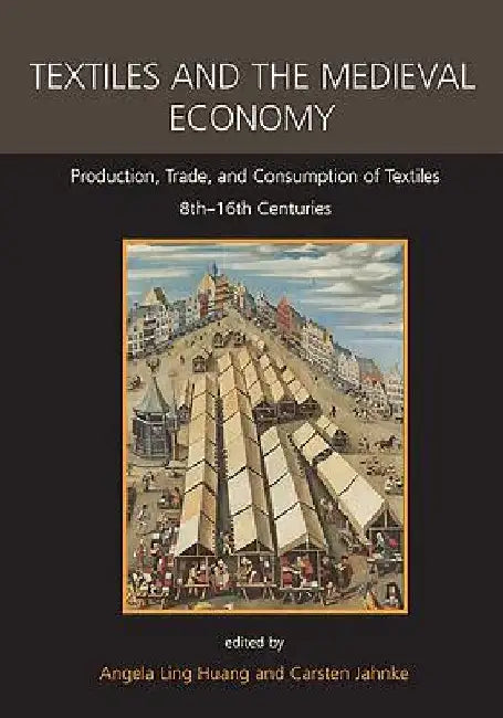 Textiles and the Medieval Economy: Production, Trade, and Consumption of Textiles, 8th-16th Centuries by Angela Ling Huang