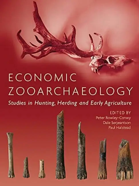 Economic Zooarchaeology: Studies in Hunting, Herding and Early Agriculture by Peter Rowley-Conwy, Dale Serjeantson, Paul Halstead