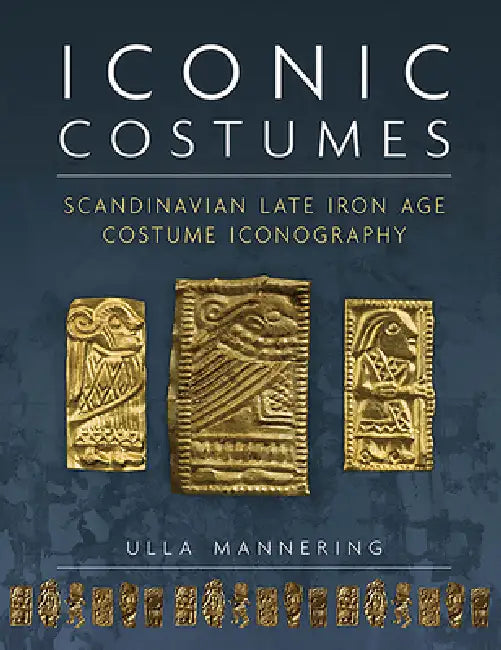 Iconic Costumes: Scandinavian Late Iron Age Costume Iconography by Ulla Mannering