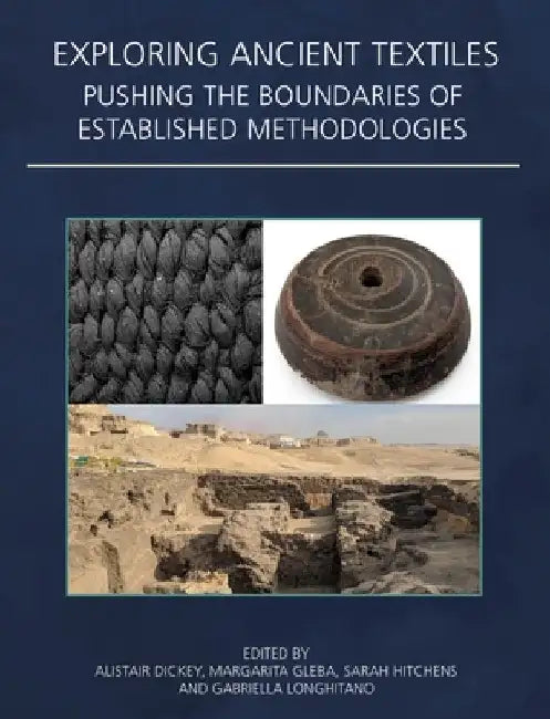 Exploring Ancient Textiles: Pushing the Boundaries of Established Methodologies by Alistair Dickey