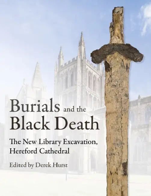 Burials and the Black Death: The New Library Excavation, Hereford Cathedral by Derek Hurst