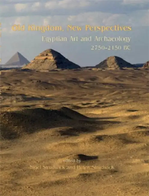 Old Kingdom, New Perspectives: Egyptian Art and Archaeology 2750-2150 BC by Nigel Strudwick, Helen Strudwick