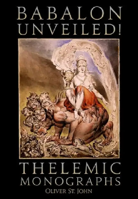 Babalon Unveiled! Thelemic Monographs by Oliver St John