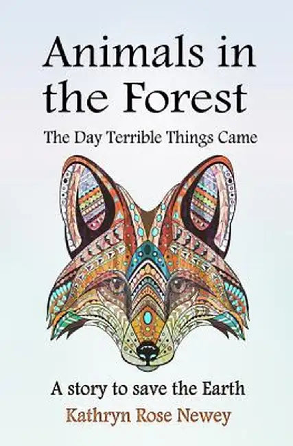 Animals in the Forest the Day Terrible Things Came by Kathryn Rose Newey