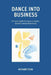 Dance into Business: A how-to-guide for dance students, teachers and professionals by Richard Thom