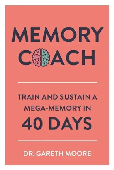 Memory Coach: Train and Sustain a Mega-Memory in 40 Days by Gareth Moore