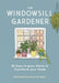 The Windowsill Gardener: 50 Easy-To-Grow Plants to Transform Your Home by Annie Davidson