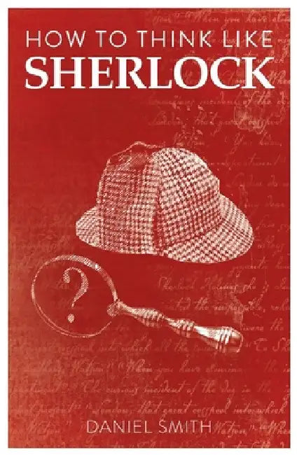 How to Think Like Sherlock, Volume 1 by Daniel Smith