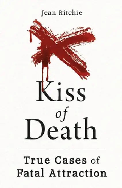 Kiss of Death: True Cases of Fatal Attraction by Jean Ritchie