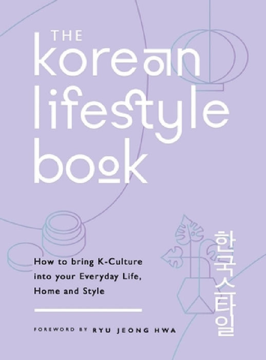 The Korean Lifestyle Book: How to Bring K-Culture Into Your Everyday Life, Home and Style