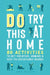Do Try This at Home: 80 Activities to Get Creative, Unwind & Keep You Entertained Indoors by Amy Birch