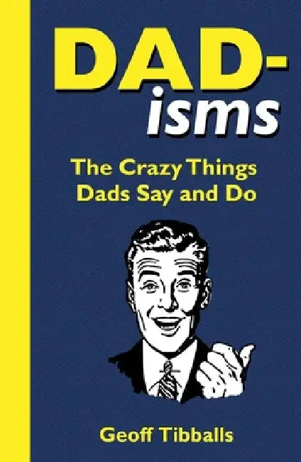 Dad-Isms: The Crazy Things Dads Say and Do by Geoff Tibballs